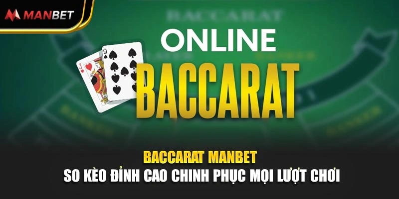 Baccarat Manbet - So Kèo Đỉnh Cao Chinh Phục Mọi Lượt Chơi