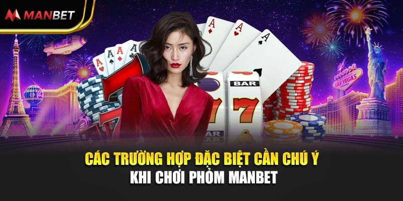 Các trường hợp đặc biệt cần chú ý khi chơi Phỏm Manbet