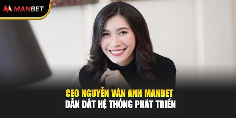 CEO Nguyễn Vân Anh Manbet dẫn dắt hệ thống phát triển