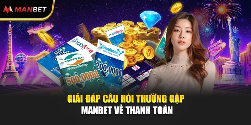 Giải đáp câu hỏi thường gặp Manbet về thanh toán
