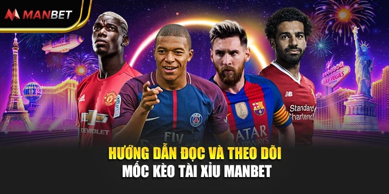 Hướng dẫn đọc và theo dõi mốc kèo tài xỉu Manbet