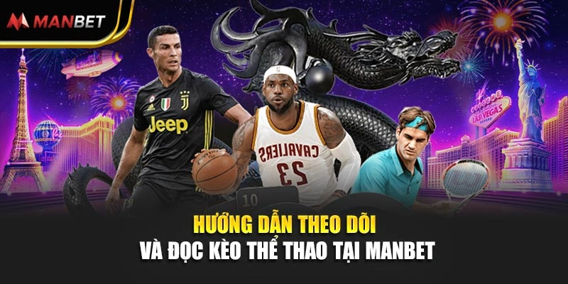 Hướng dẫn theo dõi và đọc kèo thể thao tại Manbet