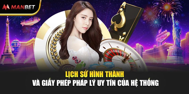 Lịch sử hình thành và giấy phép pháp lý uy tín của hệ thống