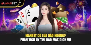 Manbet Có Lừa Đảo Không? Phân Tích Uy Tín, Bảo Mật, Dịch Vụ 