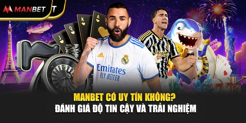 Manbet Có Uy Tín Không? Đánh Giá Độ Tin Cậy Và Trải Nghiệm