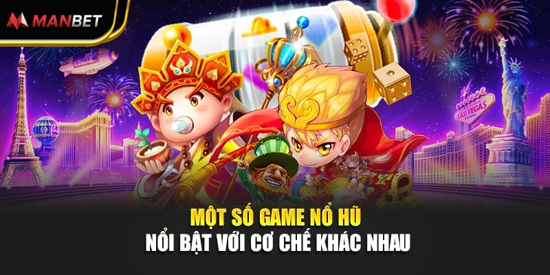 Một số game nổ hũ nổi bật với cơ chế khác nhau
