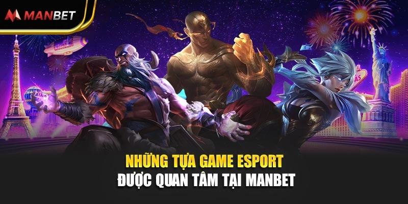 Những tựa game Esport được quan tâm tại Manbet