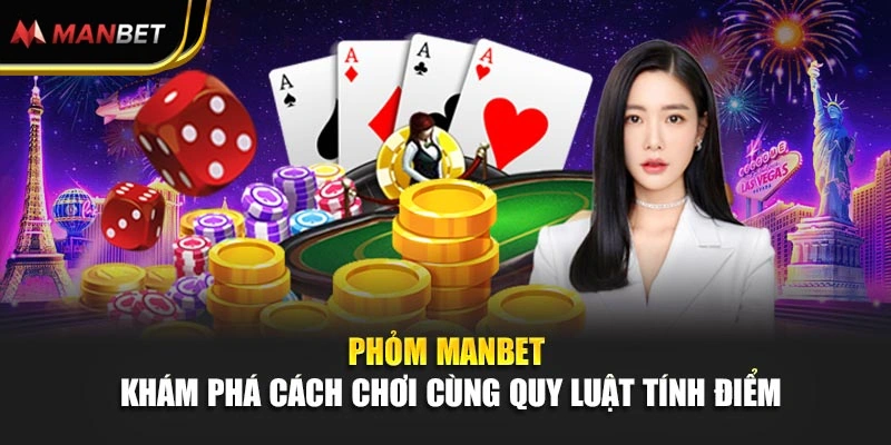 Phỏm Manbet - Khám Phá Cách Chơi Cùng Quy Luật Tính Điểm