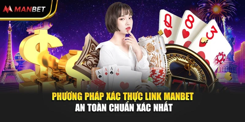 Phương pháp xác thực link Manbet an toàn chuẩn xác nhất