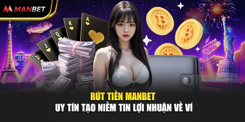 Rút Tiền Manbet - Uy Tín Tạo Niềm Tin Lợi Nhuận Về Ví
