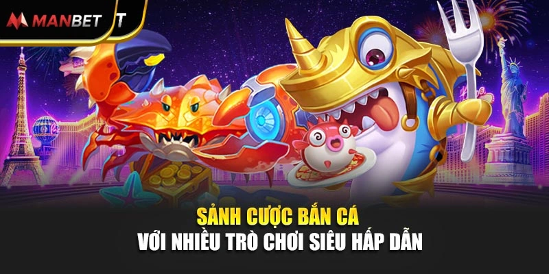Sảnh cược bắn cá với nhiều trò chơi siêu hấp dẫn